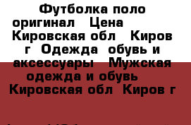 Футболка поло оригинал › Цена ­ 1 000 - Кировская обл., Киров г. Одежда, обувь и аксессуары » Мужская одежда и обувь   . Кировская обл.,Киров г.